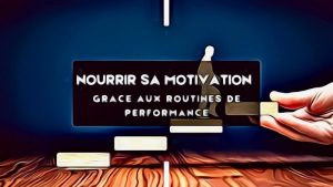 Nourrir Sa Motivation Grâce Aux Routines De Performance